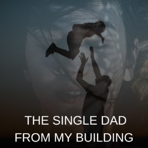 The Single Dad from My Building by Jordan writes
